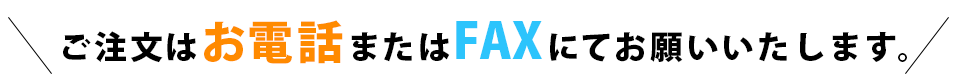 ご注文はお電話またはFAXにてお願いいたします。